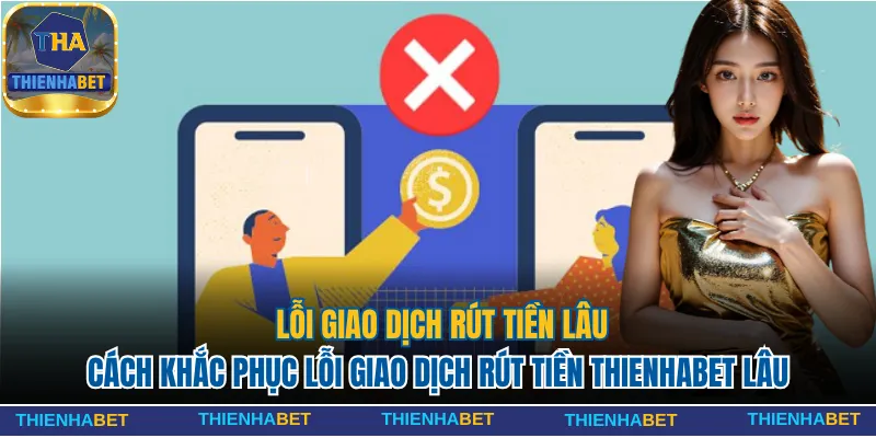 Cách khắc phục lỗi giao dịch rút tiền lâu