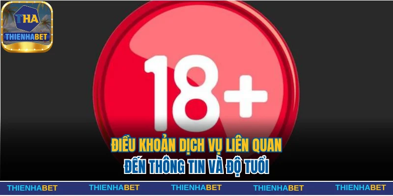 Điều Khoản Dịch Vụ Quan Trọng Cần Biết Tại Thienhabet 1 Điều khoản dịch vụ liên quan đến thông tin và độ tuổi