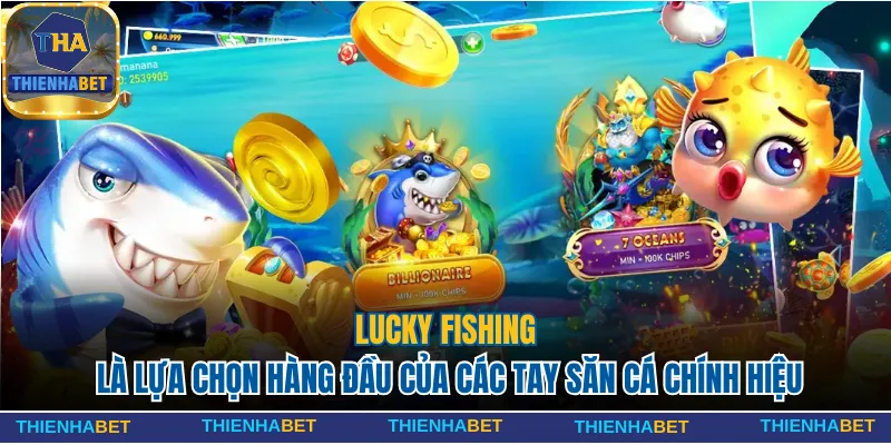 Lucky Fishing là lựa chọn hàng đầu của các tay săn cá chính hiệu