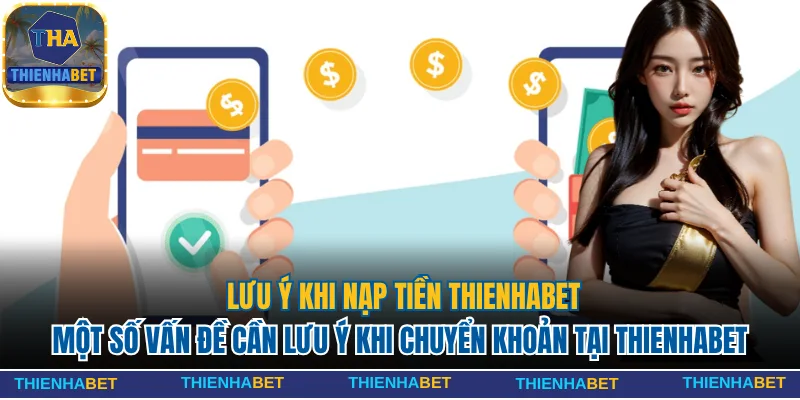 Cách Nạp Tiền Thienhabet Thần Tốc Qua 5 Kênh Phổ Biến Nhất 3 Một số vấn đề cần lưu ý khi chuyển khoản tại Thienhabet