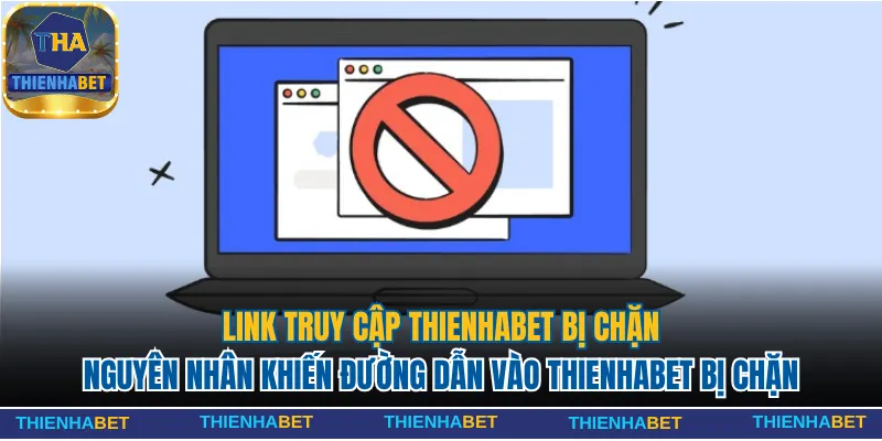 Nguyên nhân khiến link truy cập Thienhabet bị lỗi